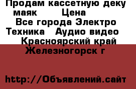 Продам кассетную деку, маяк-231 › Цена ­ 1 500 - Все города Электро-Техника » Аудио-видео   . Красноярский край,Железногорск г.